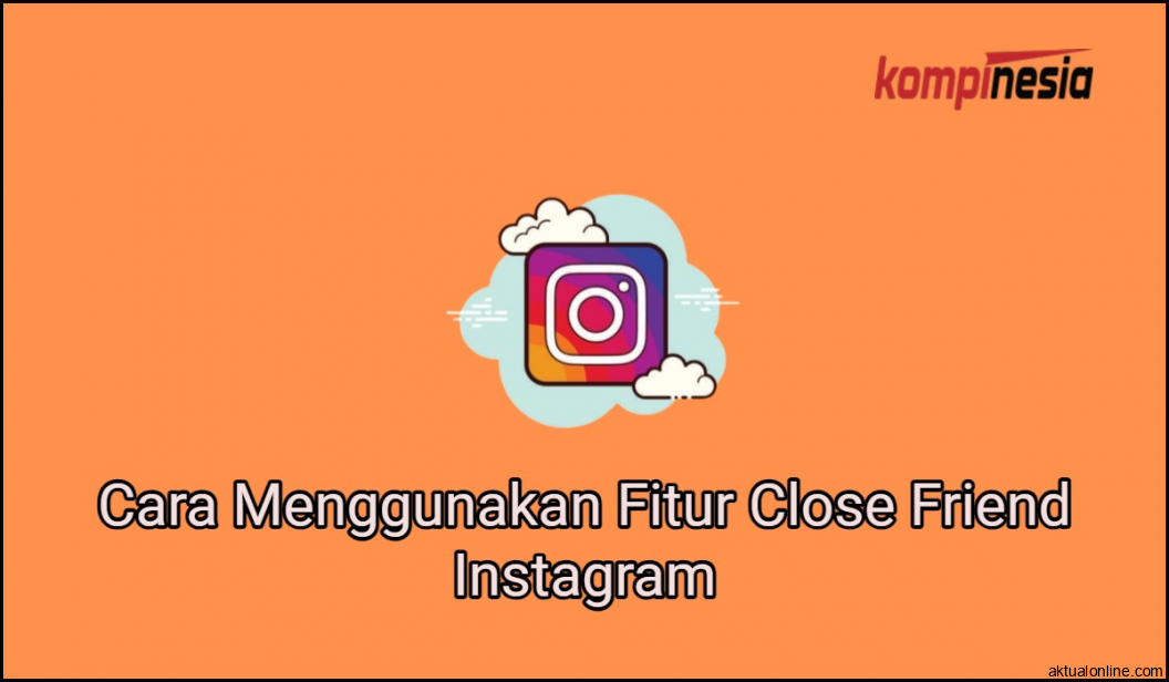 Cara Menggunakan Fitur Close Friend Instagram - Kompinesia